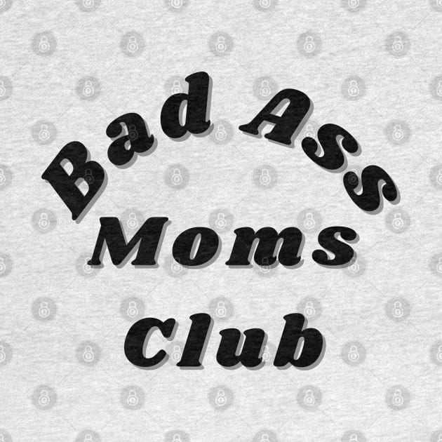 Bad Ass Moms Club. Funny Mom Design. by That Cheeky Tee